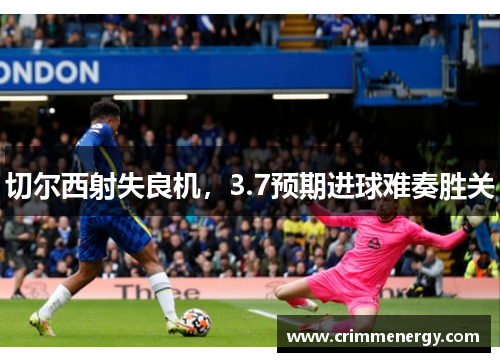 切尔西射失良机，3.7预期进球难奏胜关